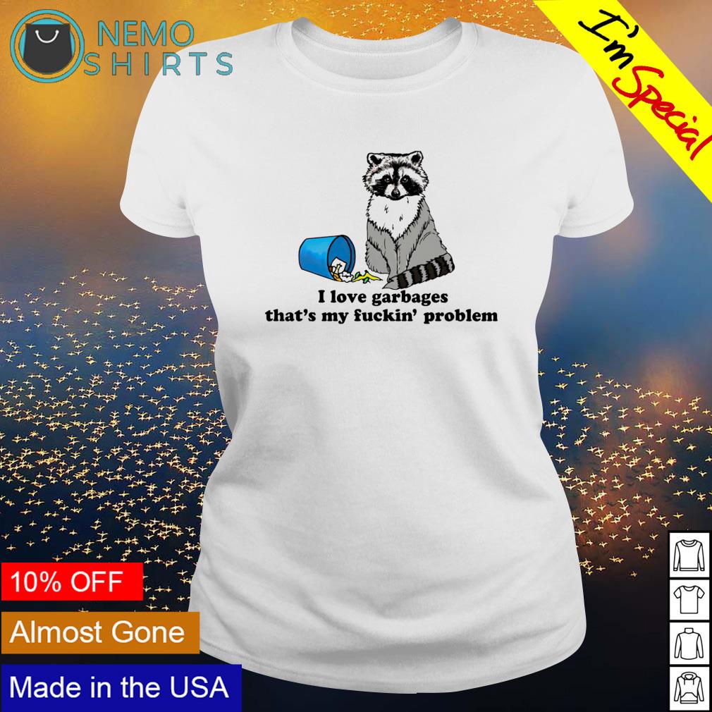 Raccoon I love garbages that's my fuckin' problem - Adult & Kids T-Shirts, Sweatshirts & Hoodies apparel design preview 3