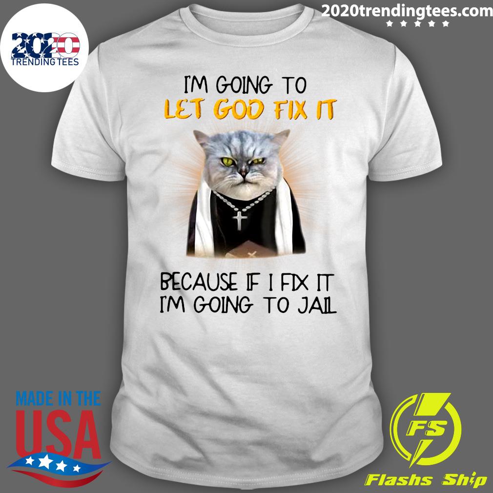 Cat Jesus I'm Going To Let God Fix It Because If I - Adult & Kids T-Shirts, Sweatshirts & Hoodies apparel design preview 1