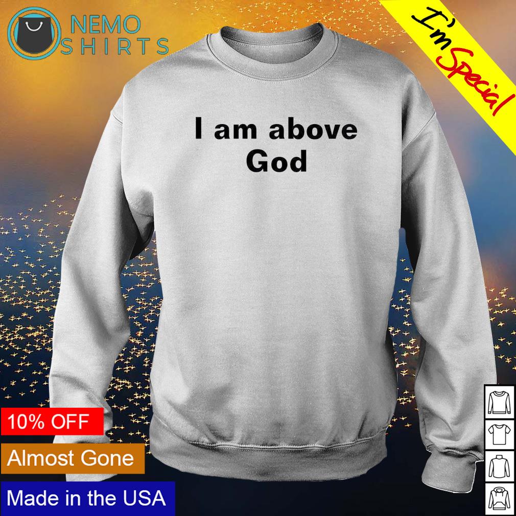 I am above God - Adult & Kids T-Shirts, Sweatshirts & Hoodies apparel design preview 4