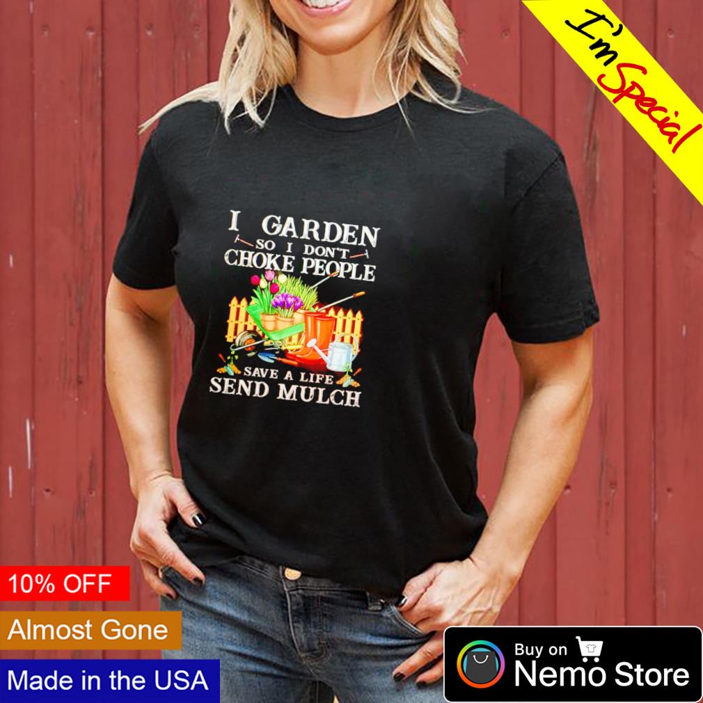 I garden so don't choke people save a life send mulch - Adult & Kids T-Shirts, Sweatshirts & Hoodies apparel design preview 3
