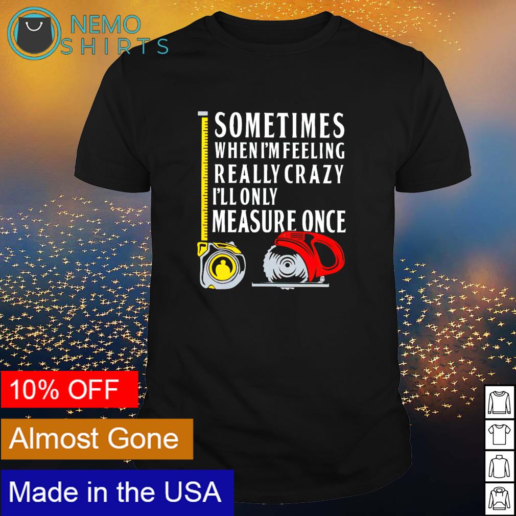 Sometimes when I'm feeling really crazy I'll only - Adult & Kids T-Shirts, Sweatshirts & Hoodies apparel design preview 1