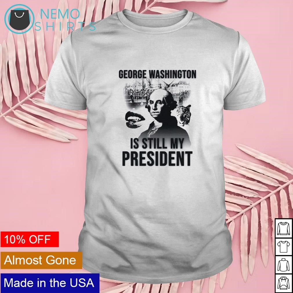 George Washington is still my president - Adult & Kids T-Shirts, Sweatshirts & Hoodies apparel design preview 1