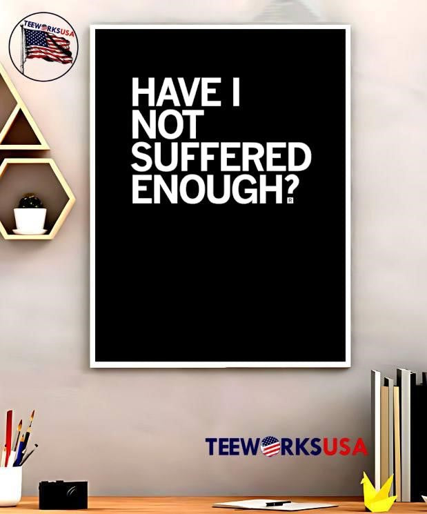 Have I Not Suffered Enough - Adult & Kids T-Shirts, Sweatshirts & Hoodies apparel design preview 5