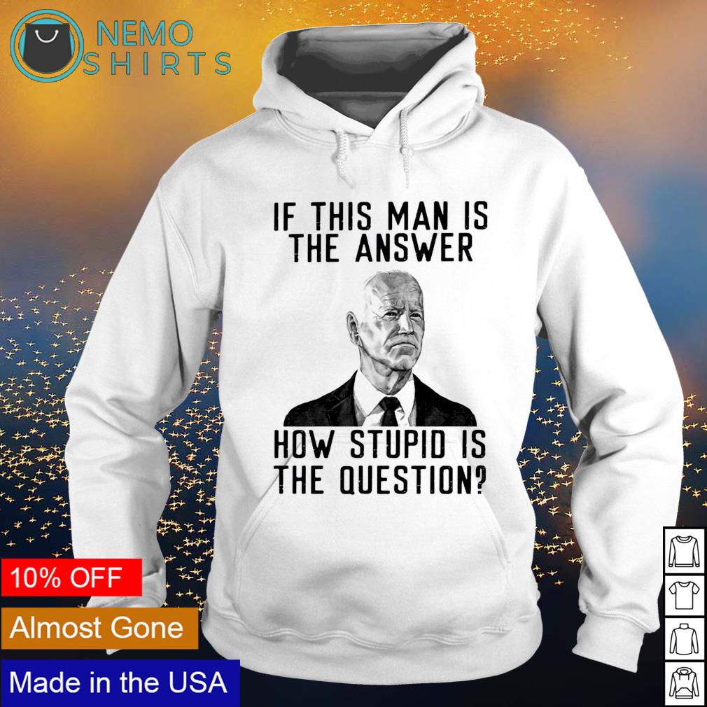 Biden if this man is the answer how stupid question - Adult & Kids T-Shirts, Sweatshirts & Hoodies apparel design preview 2