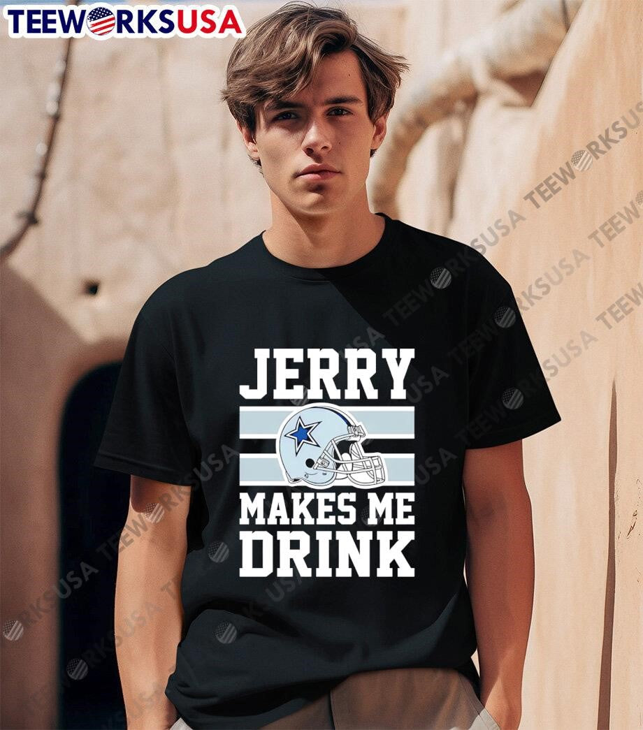 Dallas Cowboys Jerry Makes Me Drink helmet - Adult & Kids T-Shirts, Sweatshirts & Hoodies apparel design preview 1