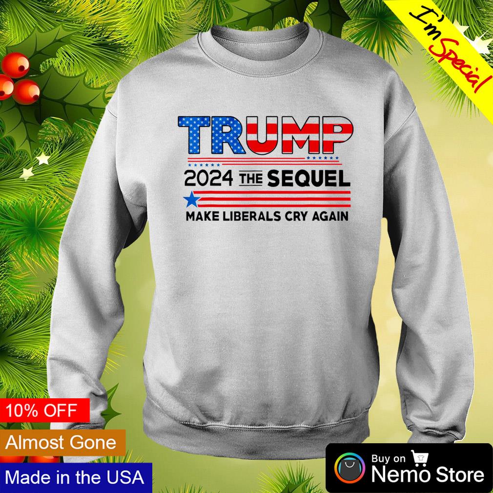 Trump 2024 the Sequel make Liberals cry again - Adult & Kids T-Shirts, Sweatshirts & Hoodies apparel design preview 4