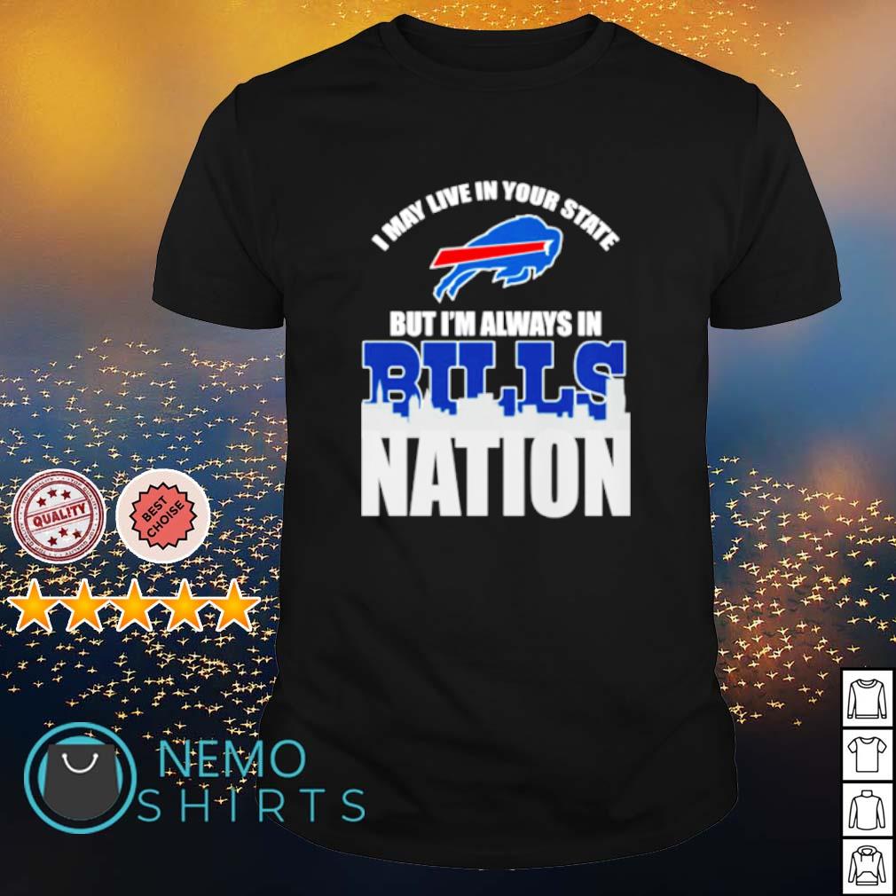 I may live in your state but I'm always Bills nation - Adult & Kids T-Shirts, Sweatshirts & Hoodies apparel design preview 1