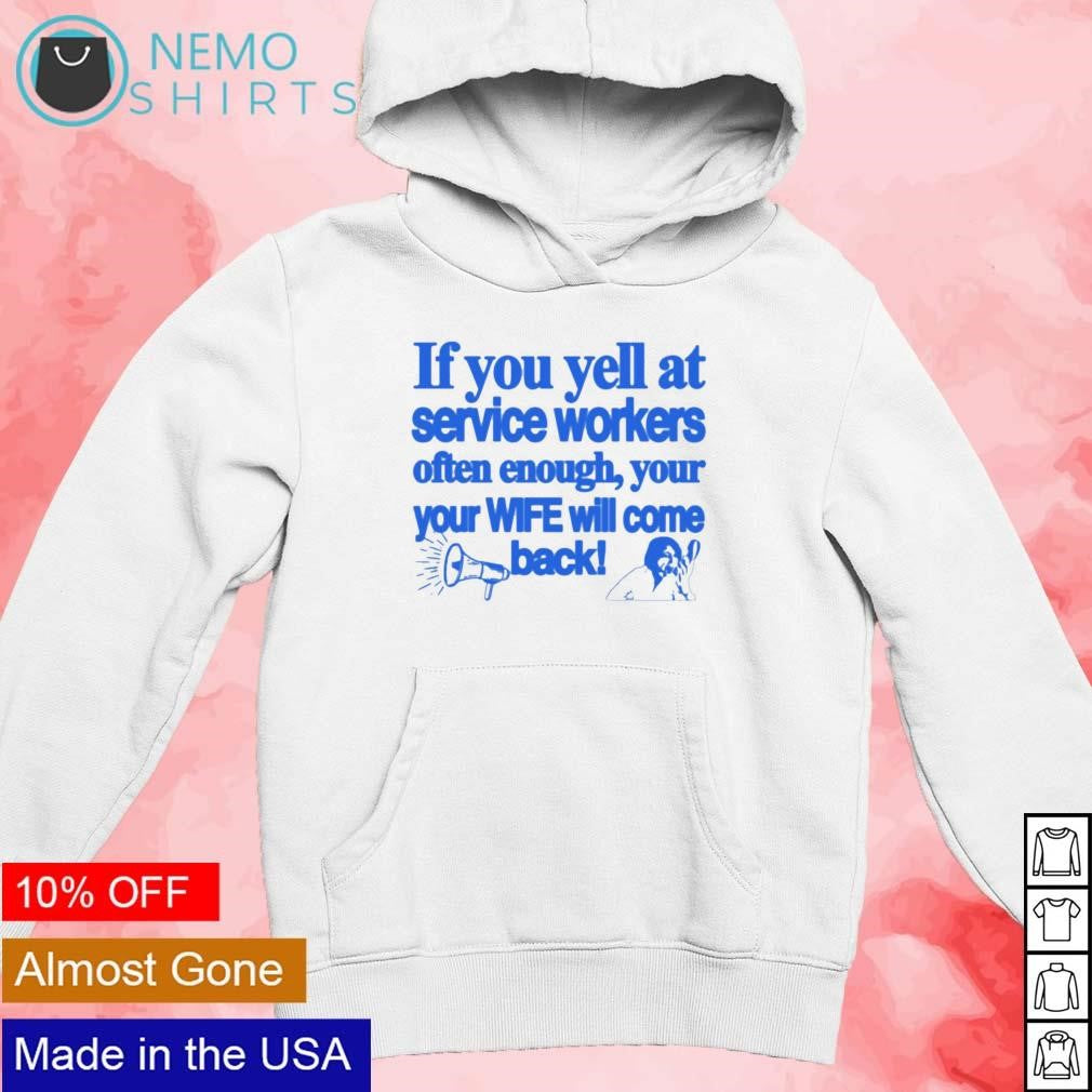 If you yell at service workers often enough your wife - Adult & Kids T-Shirts, Sweatshirts & Hoodies apparel design preview 2