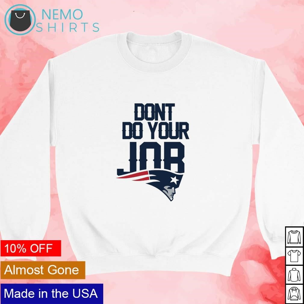 Dont do your job New England Patriots - Adult & Kids T-Shirts, Sweatshirts & Hoodies apparel design preview 3
