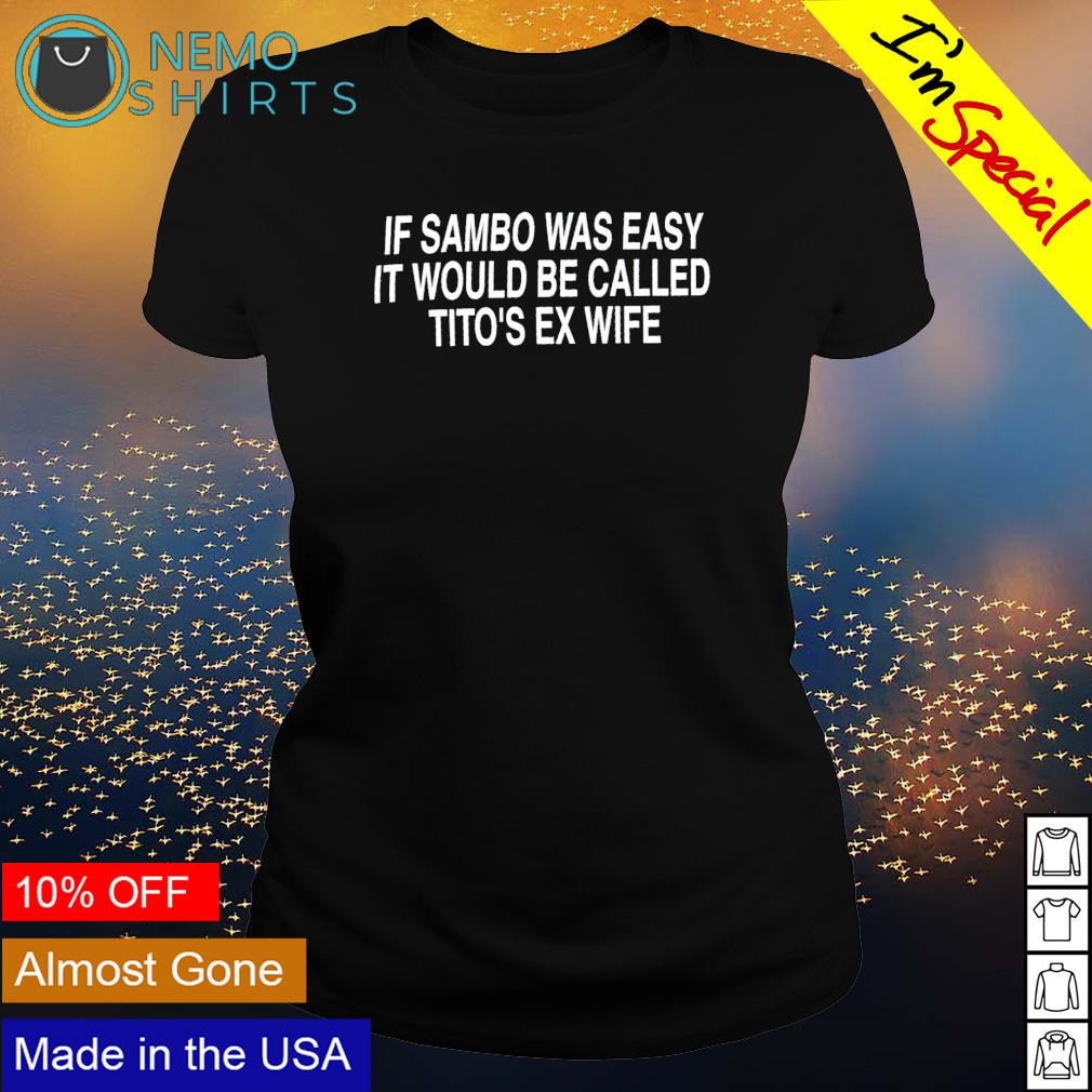 If sambo was easy it would be called tito's ex wife - Adult & Kids T-Shirts, Sweatshirts & Hoodies apparel design preview 3