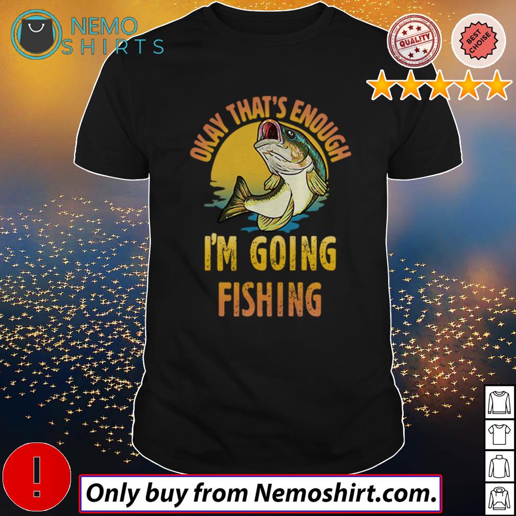 Okay that's enough I'm going fishing - Adult & Kids T-Shirts, Sweatshirts & Hoodies product image 1