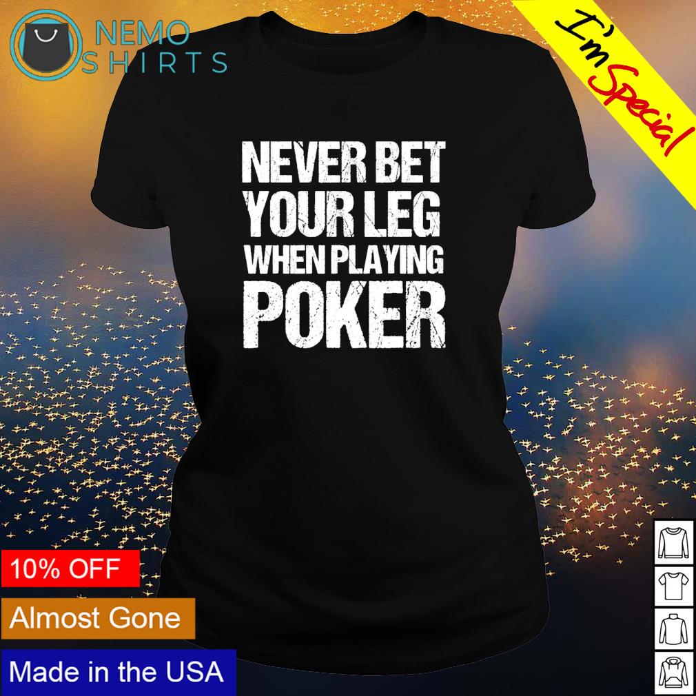 Never bet your leg when playing poker - Adult & Kids T-Shirts, Sweatshirts & Hoodies apparel design preview 3