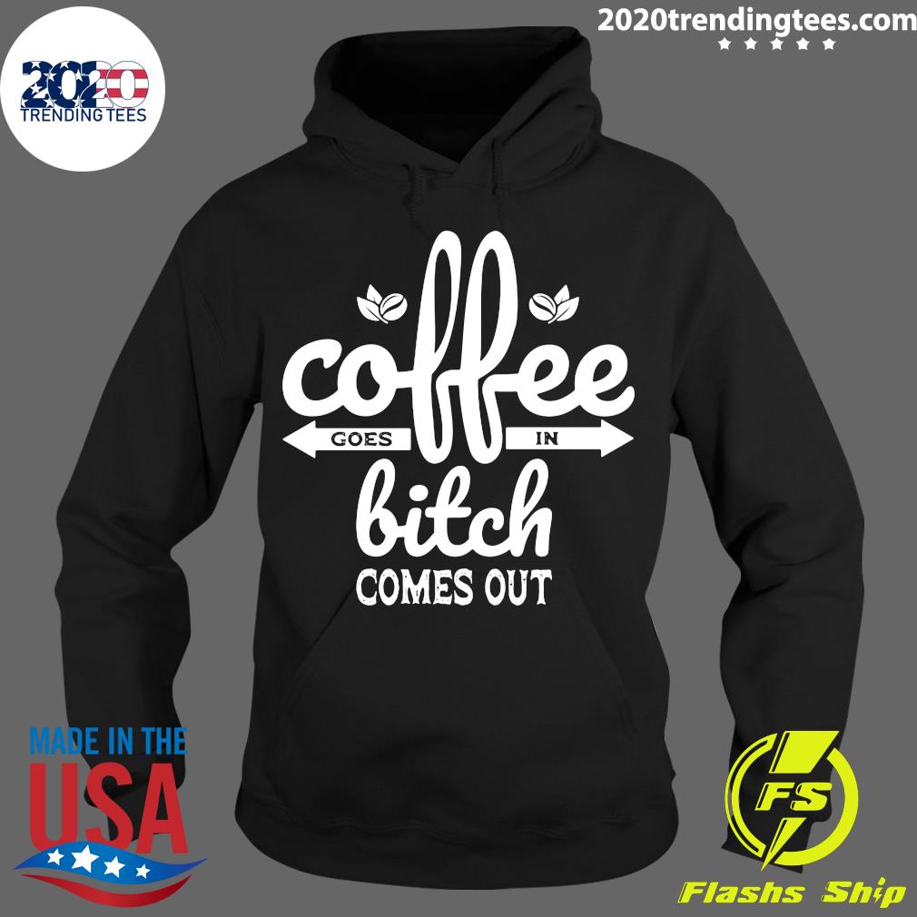 Coffee Goes In Bitch Comes Out - Adult & Kids T-Shirts, Sweatshirts & Hoodies apparel design preview 2
