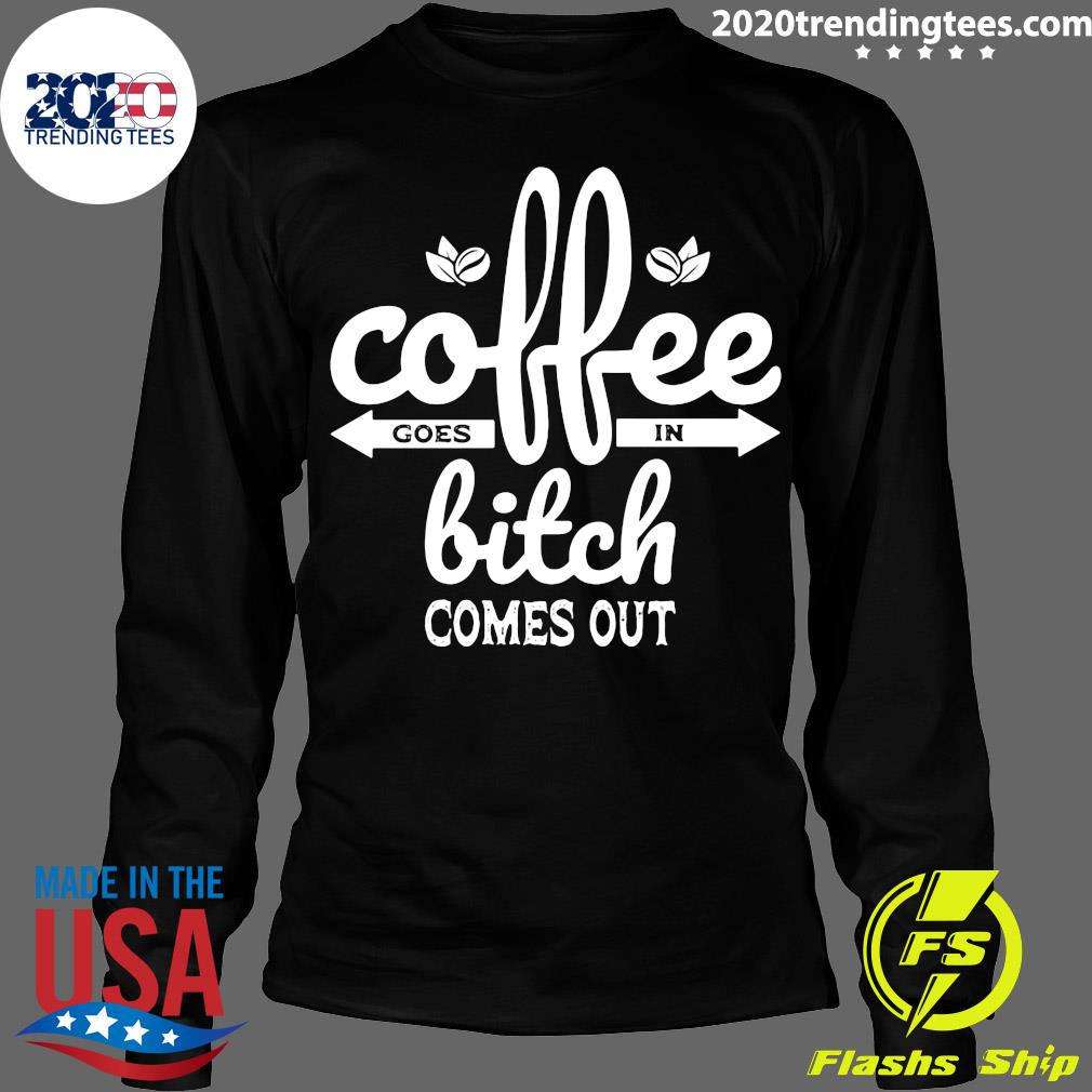 Coffee Goes In Bitch Comes Out - Adult & Kids T-Shirts, Sweatshirts & Hoodies apparel design preview 4