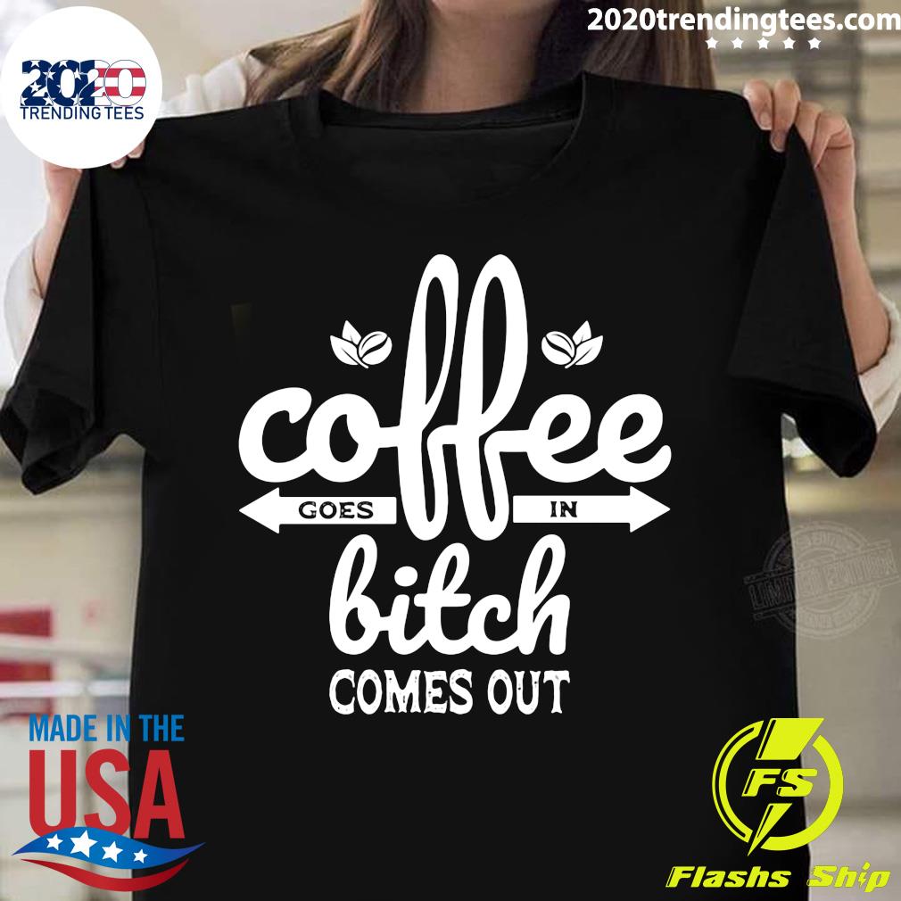 Coffee Goes In Bitch Comes Out - Adult & Kids T-Shirts, Sweatshirts & Hoodies apparel design preview 1