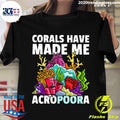 Corals Have Made Me Acropoora - Adult & Kids T-Shirts, Sweatshirts & Hoodies apparel design preview 1