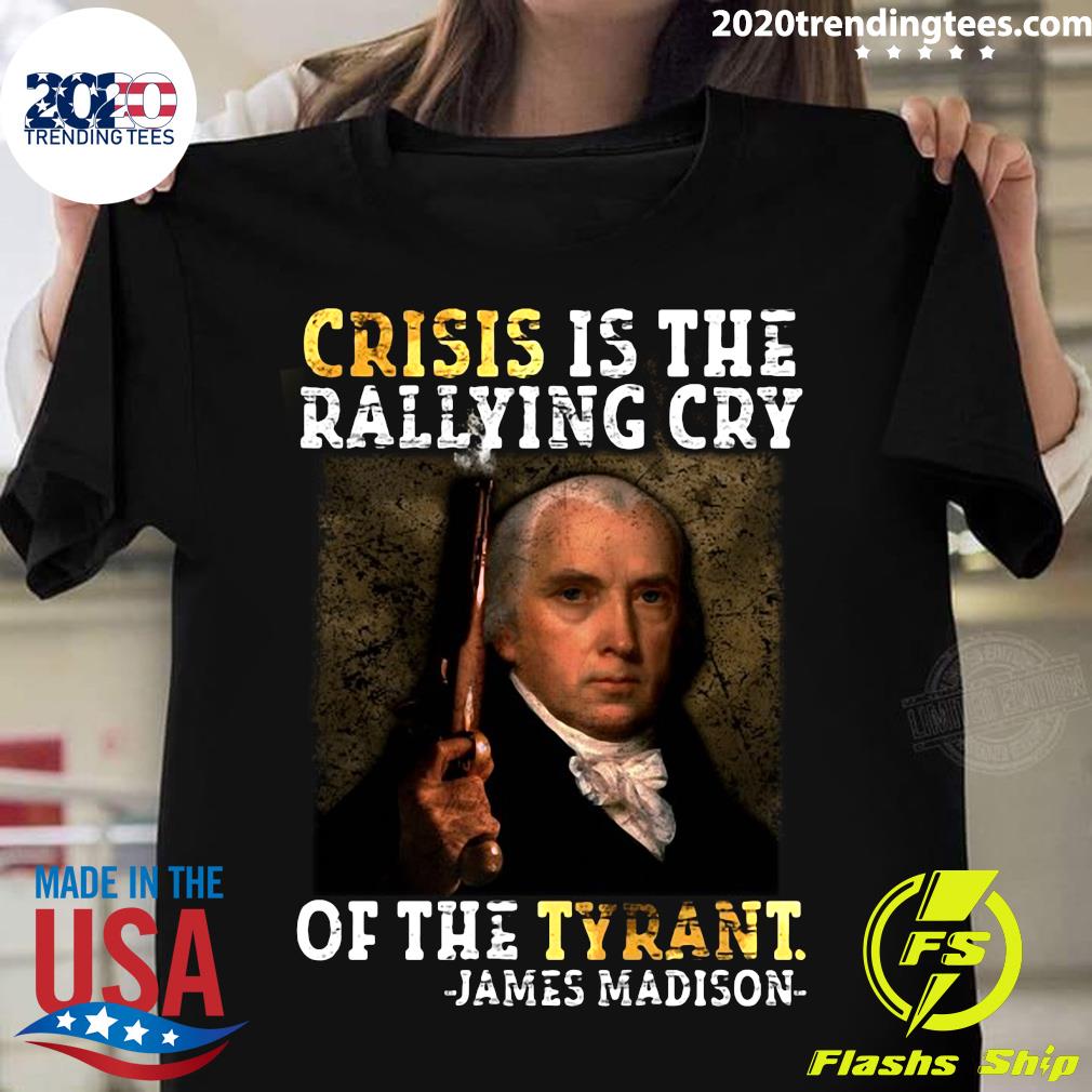 Crisis Is The Rallying Cry Of Tyrant James Madison - Adult & Kids T-Shirts, Sweatshirts & Hoodies apparel design preview 1