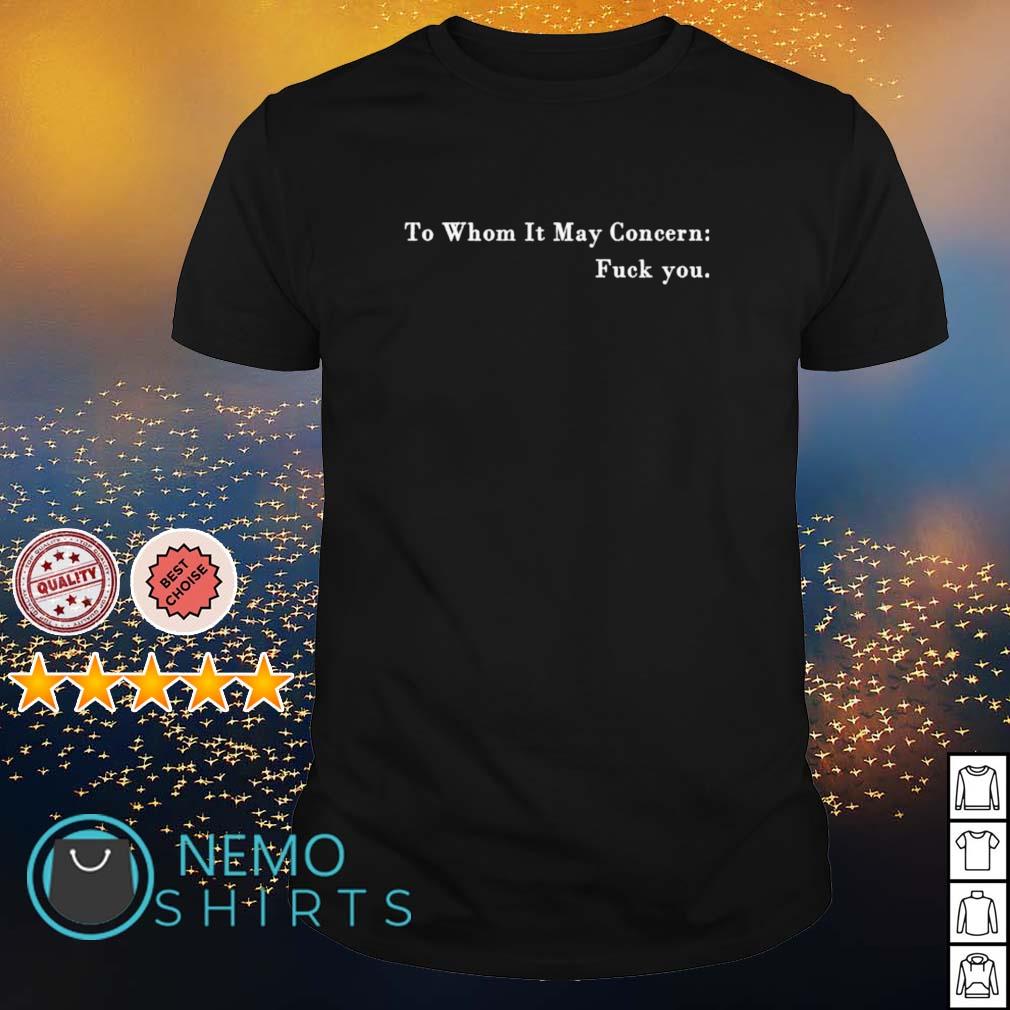 To whom it may concern fuck you - Adult & Kids T-Shirts, Sweatshirts & Hoodies apparel design preview 1