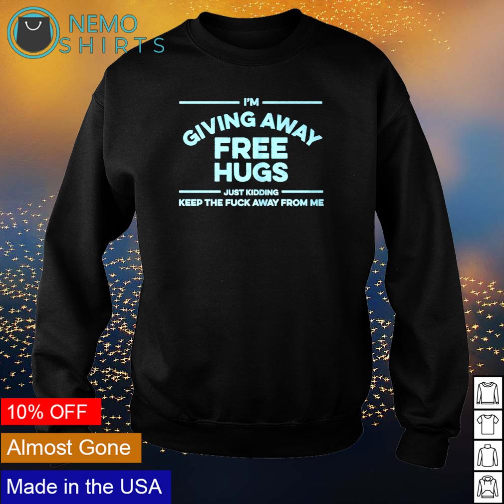 I'm giving away free hugs just kidding keep the fuck - Adult & Kids T-Shirts, Sweatshirts & Hoodies apparel design preview 4