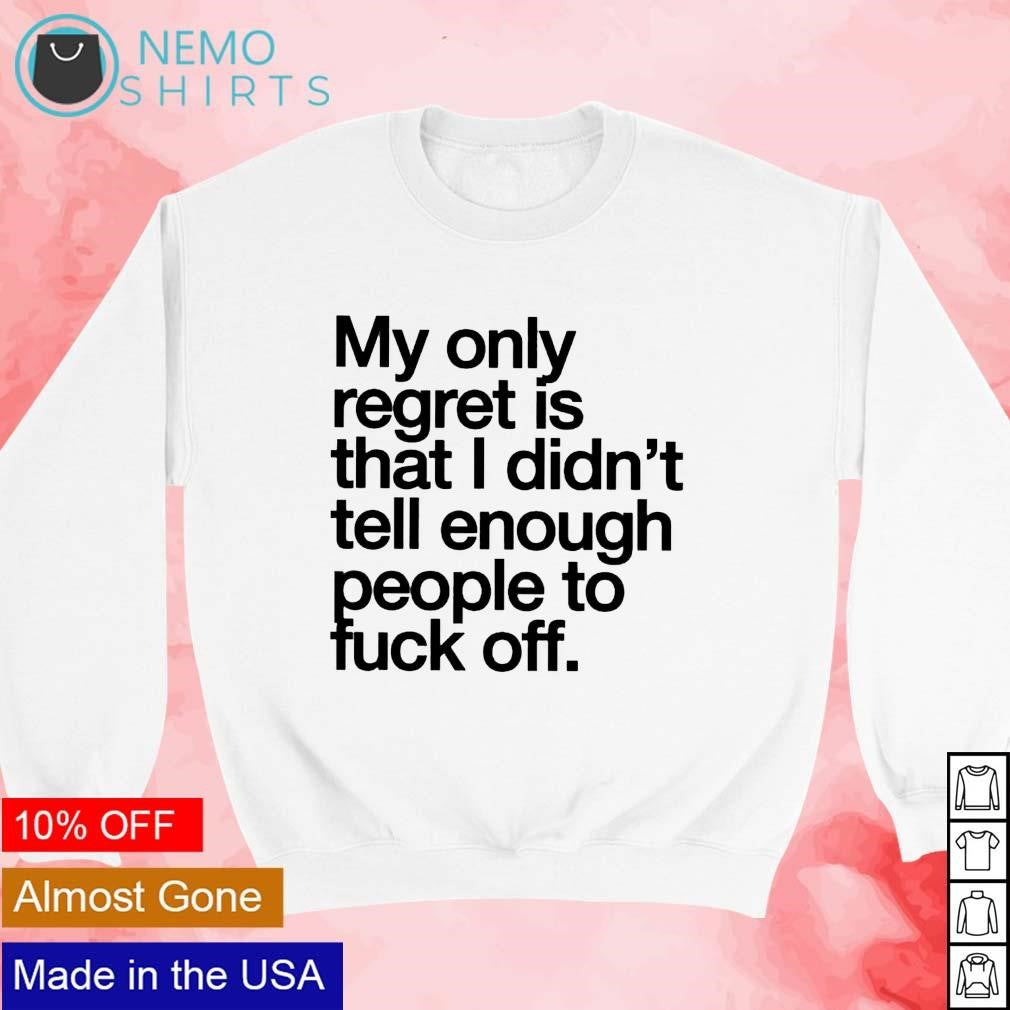 My only regret is that I didn't tell enough people to - Adult & Kids T-Shirts, Sweatshirts & Hoodies apparel design preview 3