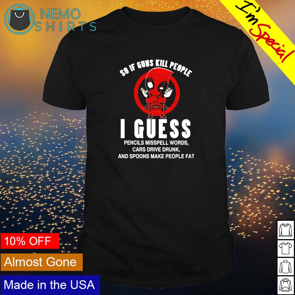 Deadpool so if guns kill people I guess - Adult & Kids T-Shirts, Sweatshirts & Hoodies apparel design preview 1