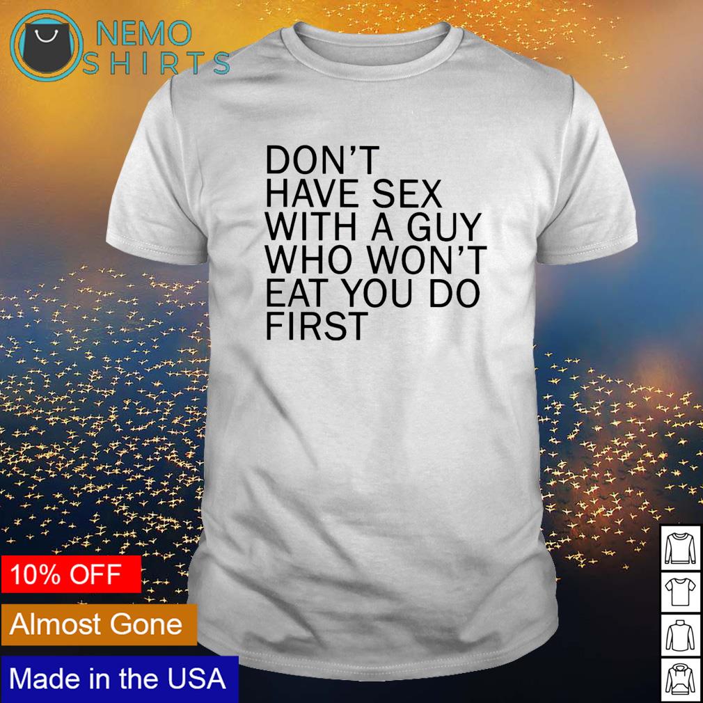 Don't have sex with a guy who won't eat you do - Adult & Kids T-Shirts, Sweatshirts & Hoodies apparel design preview 1