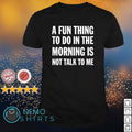 A fun thing to do in the morning is not talk me - Adult & Kids T-Shirts, Sweatshirts & Hoodies apparel design preview 1