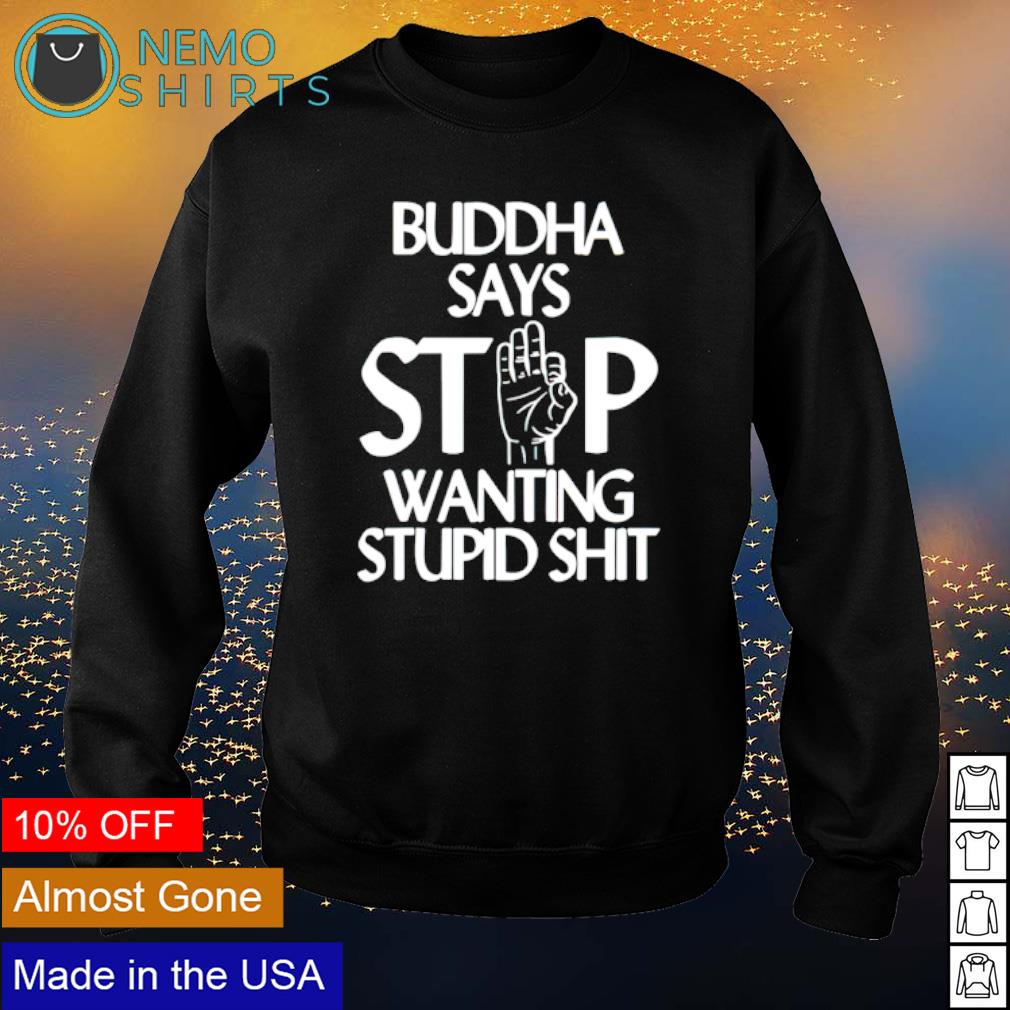 Buddha say stop wanting stupid shit - Adult & Kids T-Shirts, Sweatshirts & Hoodies apparel design preview 4
