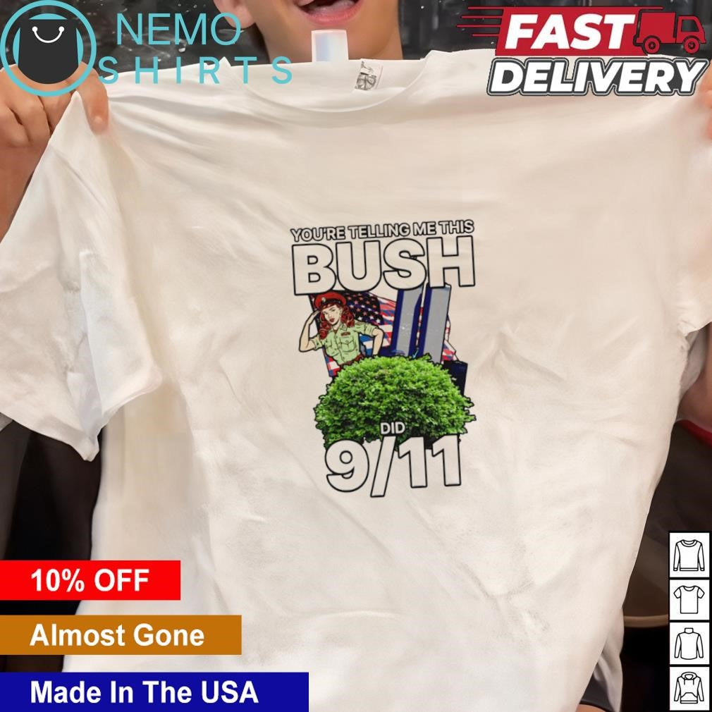 You're telling me this bush did 9 11 - Adult & Kids T-Shirts, Sweatshirts & Hoodies apparel design preview 1