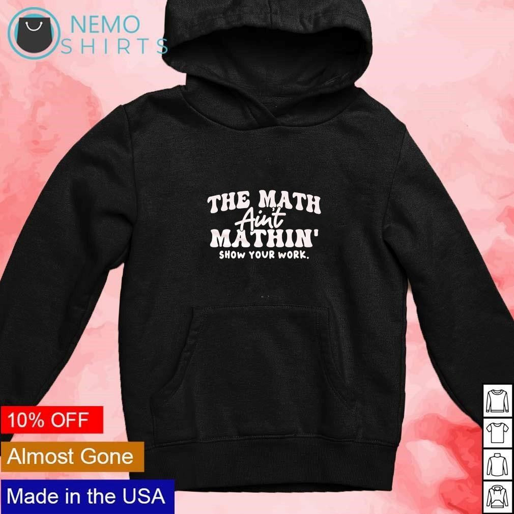The mat ain't mathing show your work - Adult & Kids T-Shirts, Sweatshirts & Hoodies apparel design preview 2