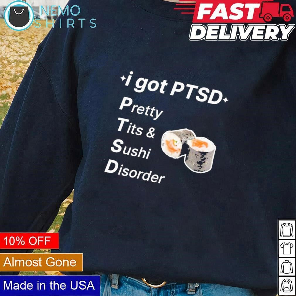 I got PTSD Pretty Tits and Sushi Disorder - Adult & Kids T-Shirts, Sweatshirts & Hoodies apparel design preview 3