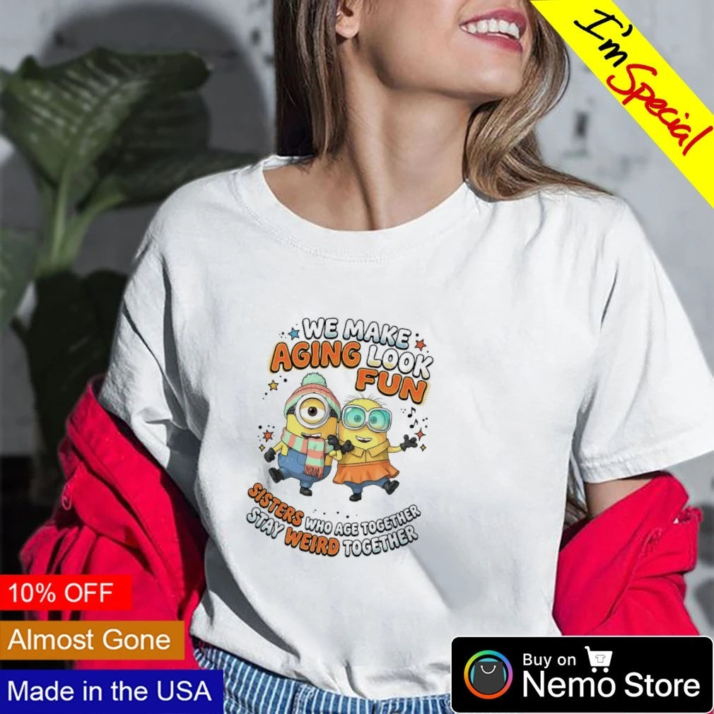 Minions we make aging look fun sisters who age - Adult & Kids T-Shirts, Sweatshirts & Hoodies apparel design preview 2