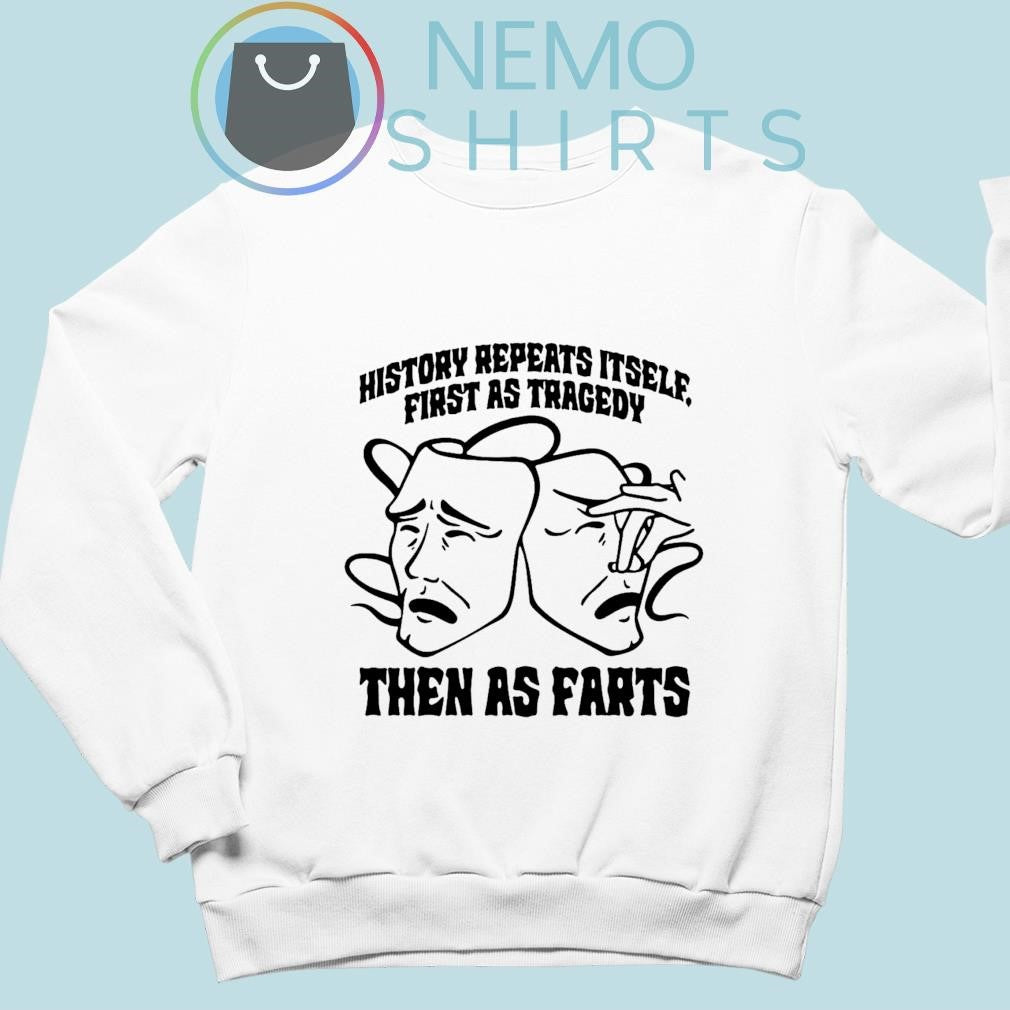 History repeats itself first as tragedy then farts - Adult & Kids T-Shirts, Sweatshirts & Hoodies apparel design preview 5