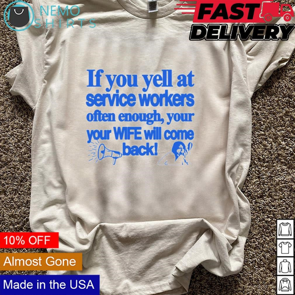 If you yell at service workers often enough your wife - Adult & Kids T-Shirts, Sweatshirts & Hoodies apparel design preview 5