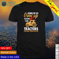 Some of us grew up playing with tractors - Adult & Kids T-Shirts, Sweatshirts & Hoodies apparel design preview 1