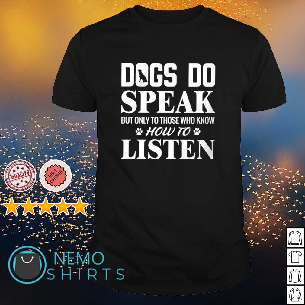 Dogs do speak but only to those who know how listen - Adult & Kids T-Shirts, Sweatshirts & Hoodies apparel design preview 1