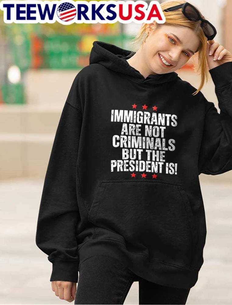 Immigrants Are Not Criminals But The President Is - Adult & Kids T-Shirts, Sweatshirts & Hoodies apparel design preview 4