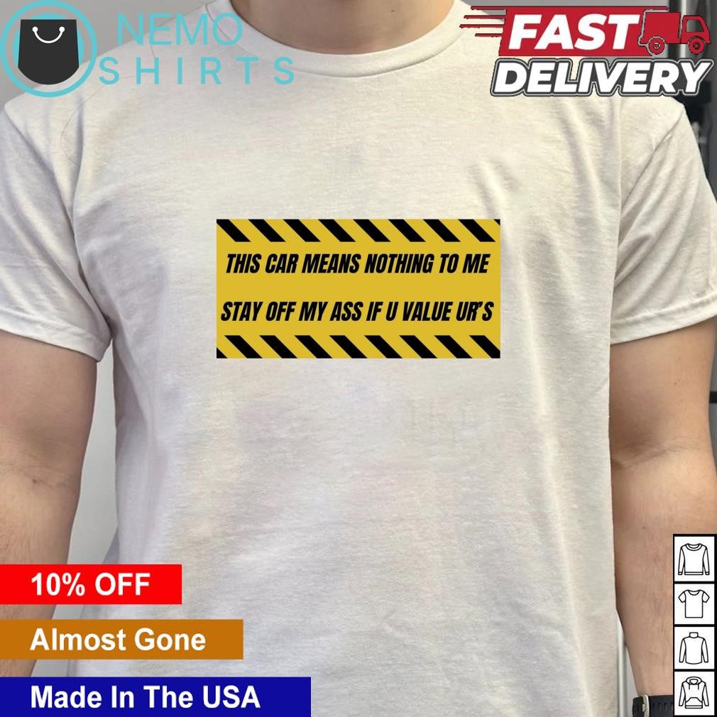 This car means nothing to me please stay off my ass - Adult & Kids T-Shirts, Sweatshirts & Hoodies apparel design preview 5
