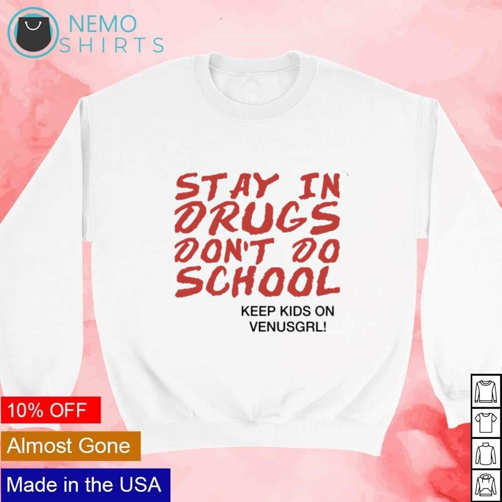 Stay in drugs don't do school keep kids on venusgrl - Adult & Kids T-Shirts, Sweatshirts & Hoodies apparel design preview 4