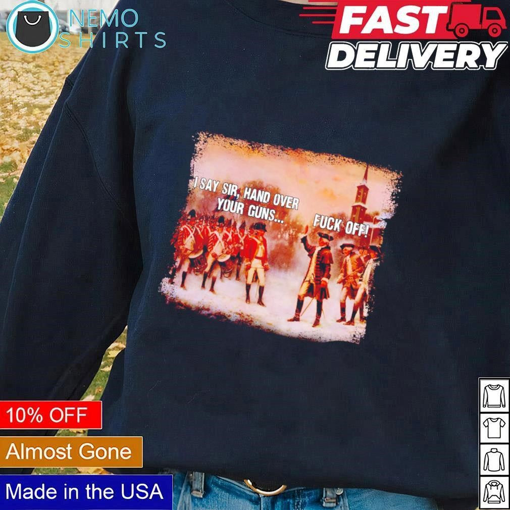 I say sir hand over your guns fuck off - Adult & Kids T-Shirts, Sweatshirts & Hoodies apparel design preview 1