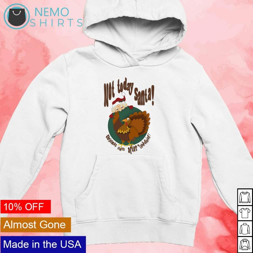 Not today Santa Christmas starts after Thanksgiving - Adult & Kids T-Shirts, Sweatshirts & Hoodies apparel design preview 2