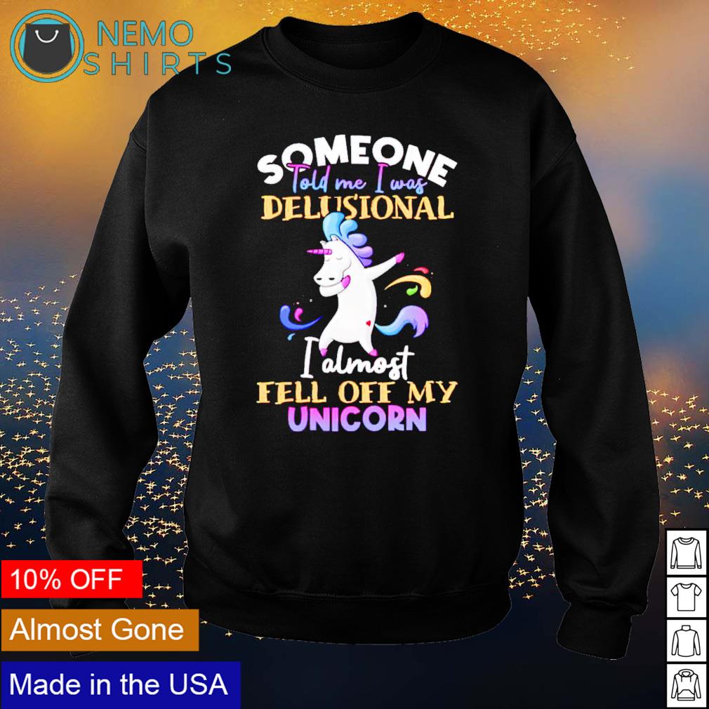 Someone told me I was delusional almost fell off my - Adult & Kids T-Shirts, Sweatshirts & Hoodies apparel design preview 4