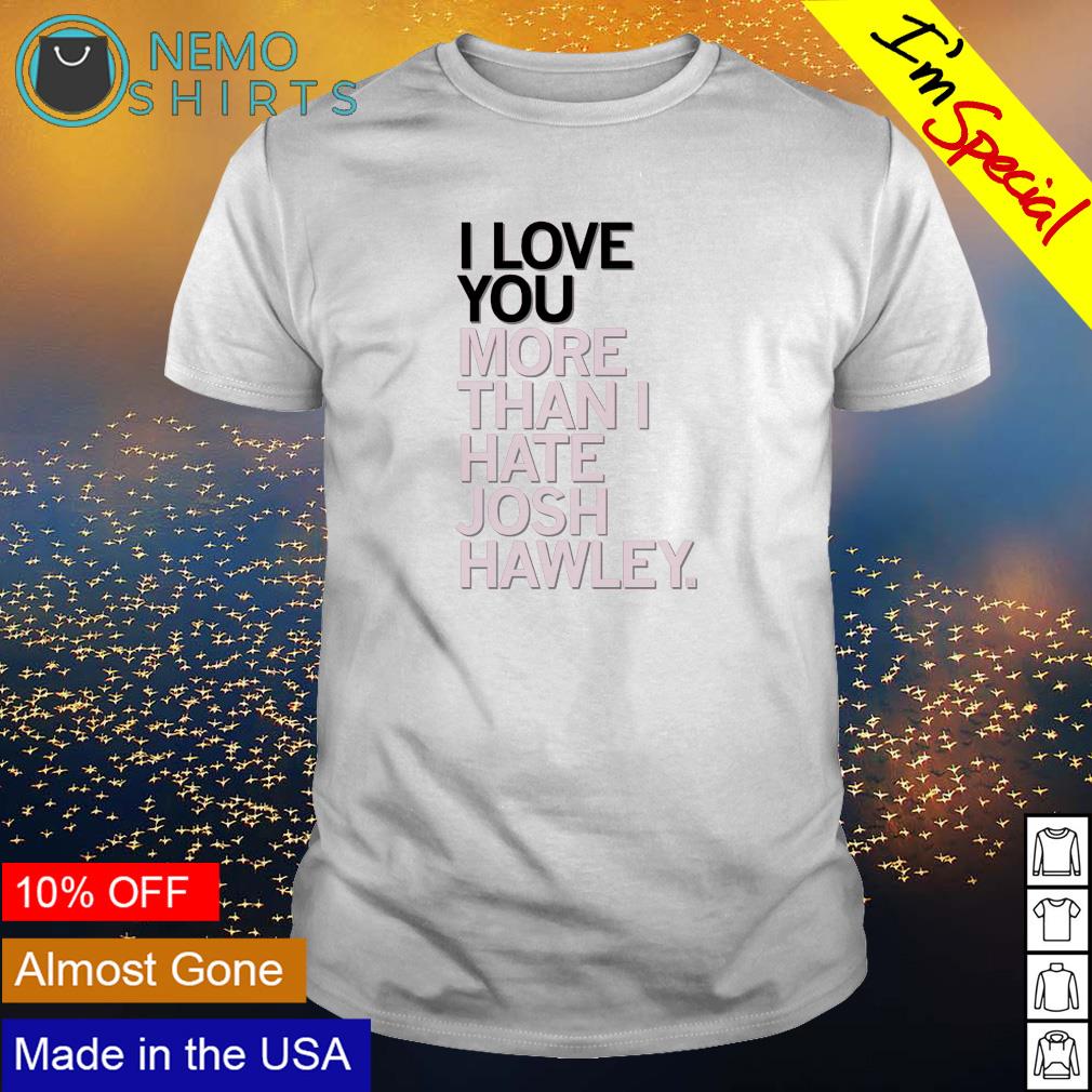 Love you more than I hate Josh Hawley - Adult & Kids T-Shirts, Sweatshirts & Hoodies apparel design preview 1