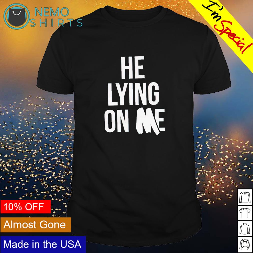 He lying on me - Adult & Kids T-Shirts, Sweatshirts & Hoodies apparel design preview 1