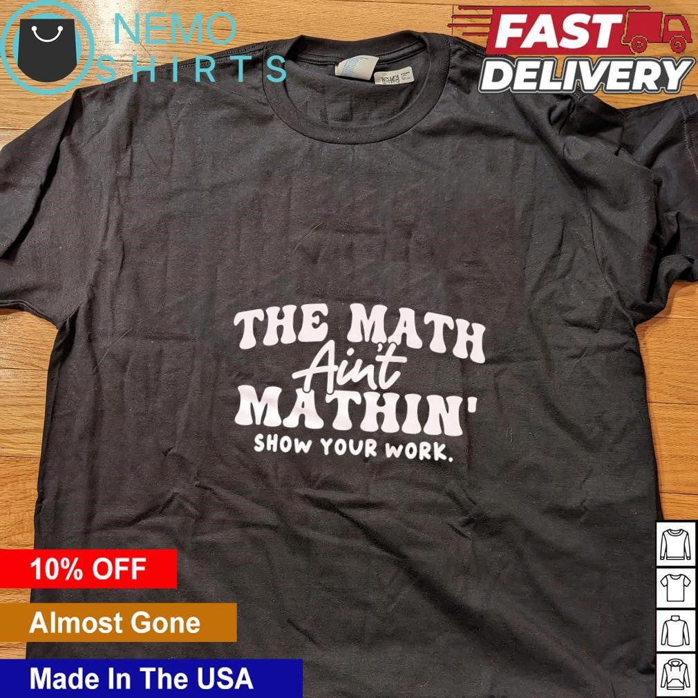 The mat ain't mathing show your work - Adult & Kids T-Shirts, Sweatshirts & Hoodies apparel design preview 4