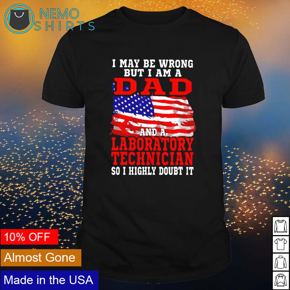 I may be wrong but am a dad and laboratory technician - Adult & Kids T-Shirts, Sweatshirts & Hoodies apparel design preview 1