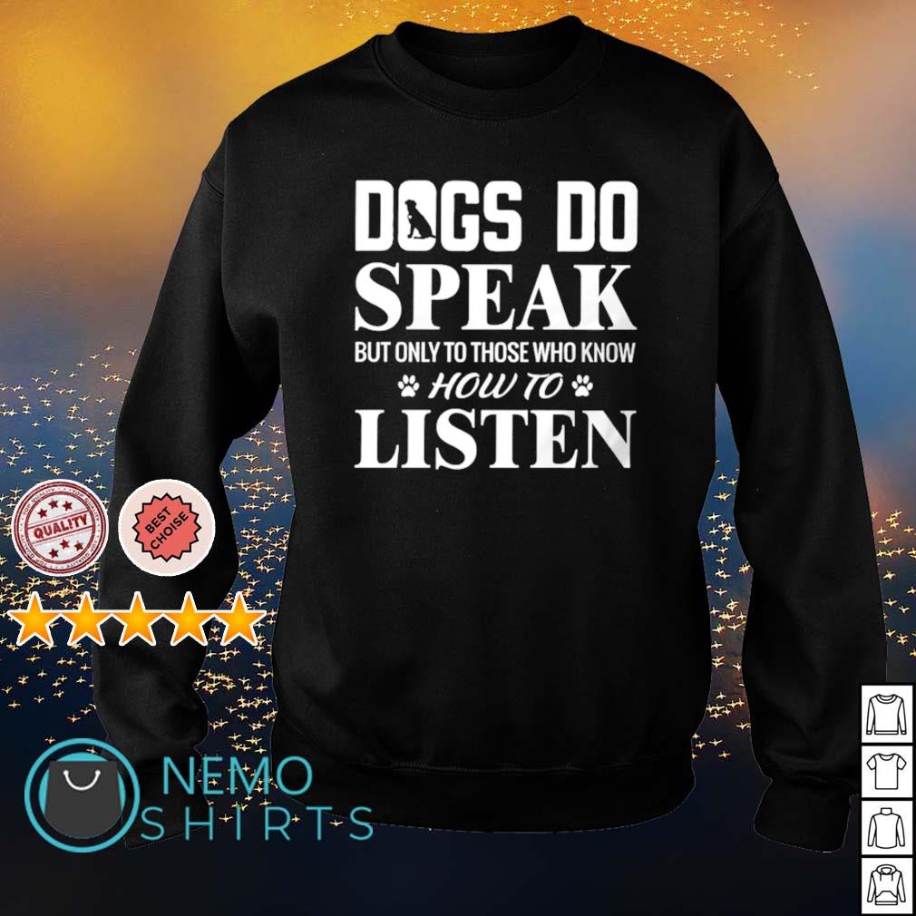 Dogs do speak but only to those who know how listen - Adult & Kids T-Shirts, Sweatshirts & Hoodies apparel design preview 4