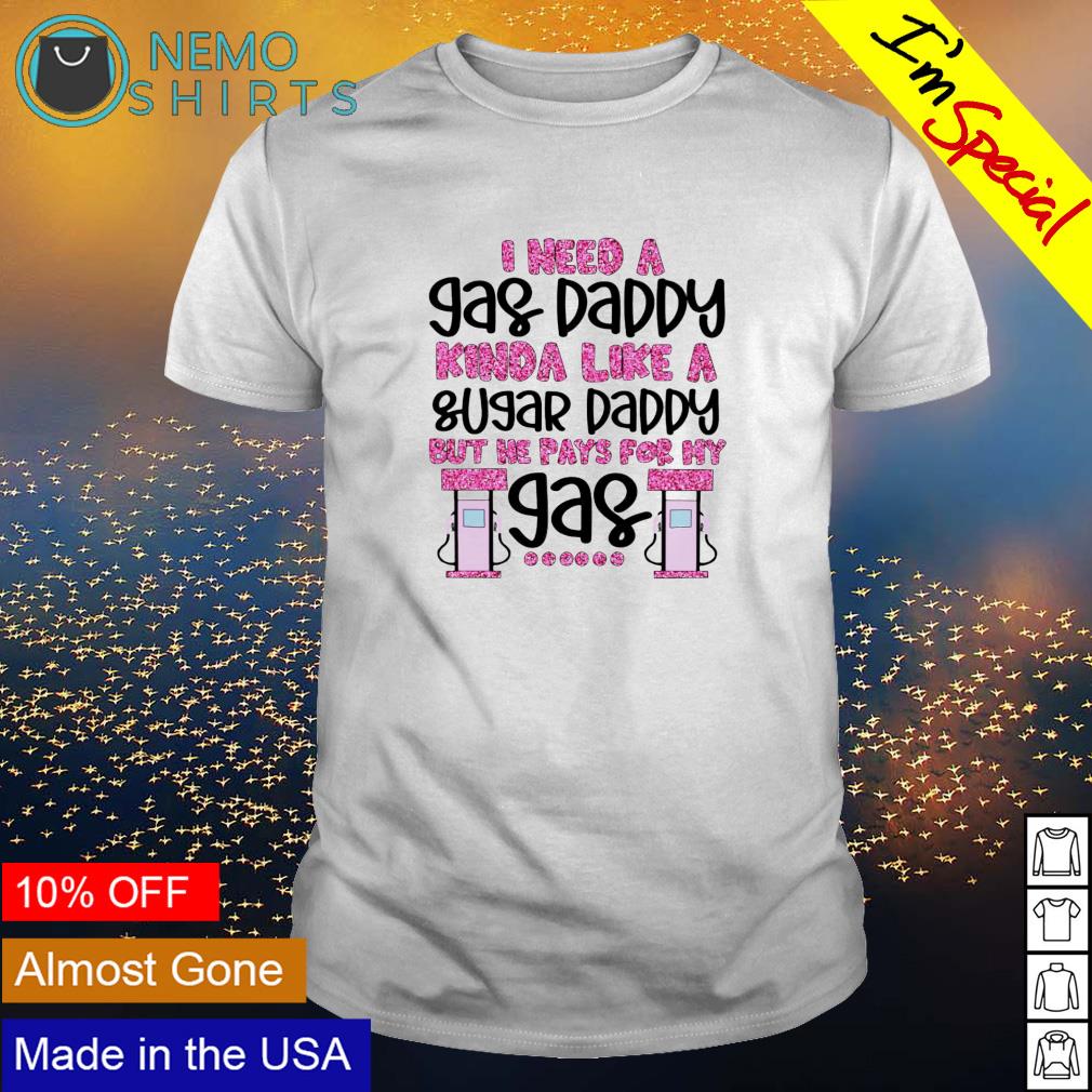 I need a gas daddy kinda like sugar - Adult & Kids T-Shirts, Sweatshirts & Hoodies apparel design preview 1