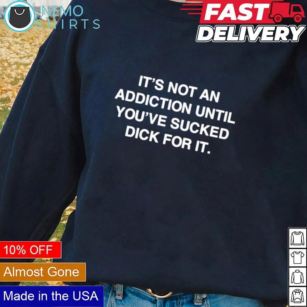 Its not an addiction until youve sucked dich for it - Adult & Kids T-Shirts, Sweatshirts & Hoodies apparel design preview 1