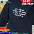 Its not an addiction until youve sucked dich for it - Adult & Kids T-Shirts, Sweatshirts & Hoodies apparel design preview 1